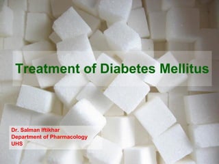 Treatment of Diabetes Mellitus Dr. Salman Iftikhar Department of Pharmacology UHS 