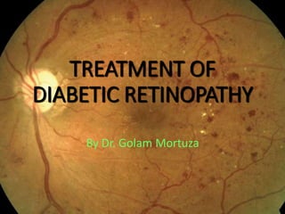 TREATMENT OF
DIABETIC RETINOPATHY
By Dr. Golam Mortuza
 