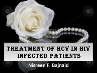 TreaTmenT of HCV in HiV
infeCTed paTienTs
TreaTmenT of HCV in HiV
infeCTed paTienTs
Nisreen F. Bajnaid
 