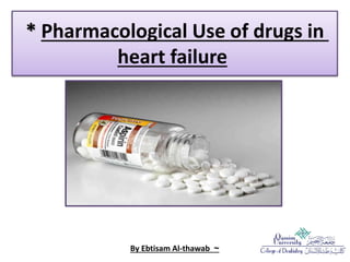 * Pharmacological Use of drugs in 
heart failure 
By Ebtisam Al-thawab ~ 
 