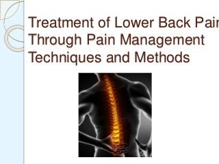 Treatment of Lower Back Pain
Through Pain Management
Techniques and Methods
 