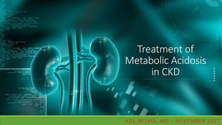 Treatment of
Metabolic Acidosis
in CKD
ADE WIJAYA, MD – NOVEMBER 2017
 