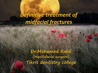 Definitive treatment of
midfacial fractures
Dr.Mohamed Rahil
(Maxillofacial surgeon)
Tikrit dentistry college
 