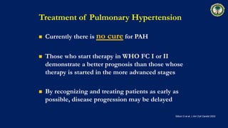 Treatment of Pulmonary Hypertension
 Currently there is no cure for PAH
 Those who start therapy in WHO FC I or II
demon...