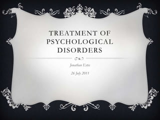 Treatment of PsychologicalDisorders Jonathan Estes 26 July 2011 
