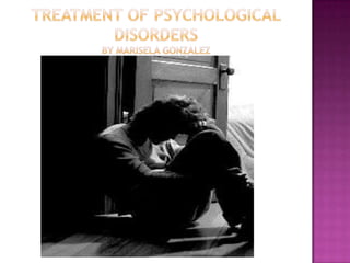 Treatment of psychological           Disordersby mariselagonzalez 