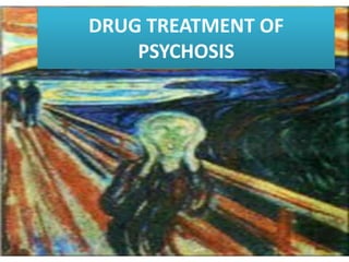 DRUG TREATMENT OF
PSYCHOSIS
 