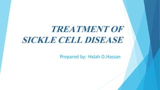 TREATMENT OF
SICKLE CELL DISEASE
Prepared by: Halah O.Hassan
 