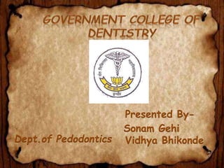 Dept.of Pedodontics
Presented By-
Sonam Gehi
Vidhya Bhikonde
 