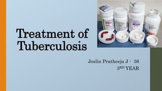 Treatment of
Tuberculosis
Joslin Pratheeja J - 36
3RD YEAR
 