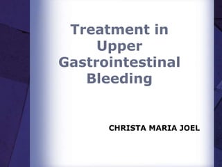 Treatment in
Upper
Gastrointestinal
Bleeding
CHRISTA MARIA JOEL
 