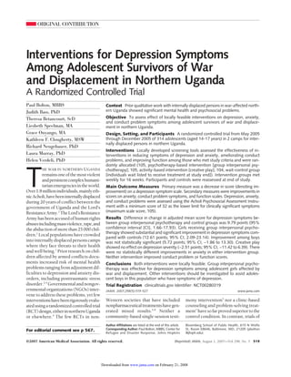 ORIGINAL CONTRIBUTION




Interventions for Depression Symptoms
Among Adolescent Survivors of War
and Displacement in Northern Uganda
A Randomized Controlled Trial
Paul Bolton, MBBS                             Context Prior qualitative work with internally displaced persons in war-affected north-
Judith Bass, PhD                              ern Uganda showed significant mental health and psychosocial problems.
Theresa Betancourt, ScD                       Objective To assess effect of locally feasible interventions on depression, anxiety,
                                              and conduct problem symptoms among adolescent survivors of war and displace-
Liesbeth Speelman, MA                         ment in northern Uganda.
Grace Onyango, MA                             Design, Setting, and Participants A randomized controlled trial from May 2005
Kathleen F. Clougherty, MSW                   through December 2005 of 314 adolescents (aged 14-17 years) in 2 camps for inter-
                                              nally displaced persons in northern Uganda.
Richard Neugebauer, PhD
                                              Interventions Locally developed screening tools assessed the effectiveness of in-
Laura Murray, PhD                             terventions in reducing symptoms of depression and anxiety, ameliorating conduct
Helen Verdeli, PhD                            problems, and improving function among those who met study criteria and were ran-
                                              domly allocated (105, psychotherapy-based intervention [group interpersonal psy-



T
         HE WAR IN NORTHERN UGANDA            chotherapy]; 105, activity-based intervention [creative play]; 104, wait-control group
         remains one of the most violent      [individuals wait listed to receive treatment at study end]). Intervention groups met
         andpersistentcomplexhumani-          weekly for 16 weeks. Participants and controls were reassessed at end of study.
         tarian emergencies in the world.     Main Outcome Measures Primary measure was a decrease in score (denoting im-
Over 1.8 million individuals, mainly eth-     provement) on a depression symptom scale. Secondary measures were improvements in
nicAcholi,havebeeninternallydisplaced         scores on anxiety, conduct problem symptoms, and function scales. Depression, anxiety,
during 20 years of conflict between the       and conduct problems were assessed using the Acholi Psychosocial Assessment Instru-
government of Uganda and the Lord’s           ment with a minimum score of 32 as the lower limit for clinically significant symptoms
Resistance Army.1 The Lord’s Resistance       (maximum scale score, 105).
Army has been accused of human rights         Results Difference in change in adjusted mean score for depression symptoms be-
abusesincludingmassviolence,rape,and          tween group interpersonal psychotherapy and control groups was 9.79 points (95%
the abduction of more than 25 000 chil-       confidence interval [CI], 1.66-17.93). Girls receiving group interpersonal psycho-
                                              therapy showed substantial and significant improvement in depression symptoms com-
dren.1 Local populations have crowded
                                              pared with controls (12.61 points; 95% CI, 2.09-23.14). Improvement among boys
into internally displaced persons camps       was not statistically significant (5.72 points; 95% CI, −1.86 to 13.30). Creative play
where they face threats to their health       showed no effect on depression severity (−2.51 points; 95% CI, −11.42 to 6.39). There
and well being.1 Prior research on chil-      were no statistically different improvements in anxiety in either intervention group.
dren affected by armed conflicts docu-        Neither intervention improved conduct problem or function scores.
ments increased risk of mental health         Conclusions Both interventions were locally feasible. Group interpersonal psycho-
problems ranging from adjustment dif-         therapy was effective for depression symptoms among adolescent girls affected by
ficulties to depression and anxiety dis-      war and displacement. Other interventions should be investigated to assist adoles-
orders, including posttraumatic stress        cent boys in this population who have symptoms of depression.
disorder.2-4 Governmental and nongov-         Trial Registration clinicaltrials.gov Identifier: NCT00280319
ernmental organizations (NGOs) inter-         JAMA. 2007;298(5):519-527                                                                    www.jama.com
vene to address these problems, yet few
interventionshavebeenrigorouslyevalu-         Western societies that have included                         mony intervention5 nor a clinic-based
ated using a randomized controlled trial      nonpharmaceutical treatments have gen-                       counseling and problem-solving treat-
(RCT) design, either in northern Uganda       erated mixed results.5-9 Neither a                           ment7 have so far proved superior to the
or elsewhere.4 The few RCTs in non-           community-based single-session testi-                        control condition. In contrast, trials of
                                              Author Affiliations are listed at the end of this article.   Bloomberg School of Public Health, 615 N Wolfe
For editorial comment see p 567.              Corresponding Author: Paul Bolton, MBBS, Center for          St, Room E8646, Baltimore, MD, 21205 (pbolton
                                              Refugee and Disaster Response, Johns Hopkins                 @jhsph.edu).

©2007 American Medical Association. All rights reserved.                                           (Reprinted) JAMA, August 1, 2007—Vol 298, No. 5   519




                                            Downloaded from www.jama.com on February 21, 2008
 
