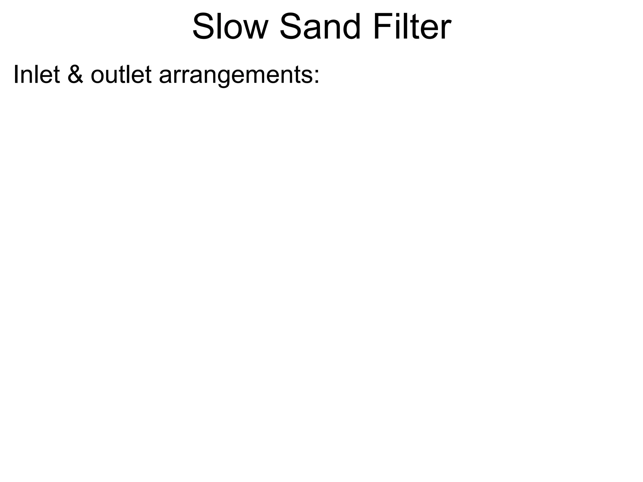 Slow Sand Filter
Inlet & outlet arrangements:
 