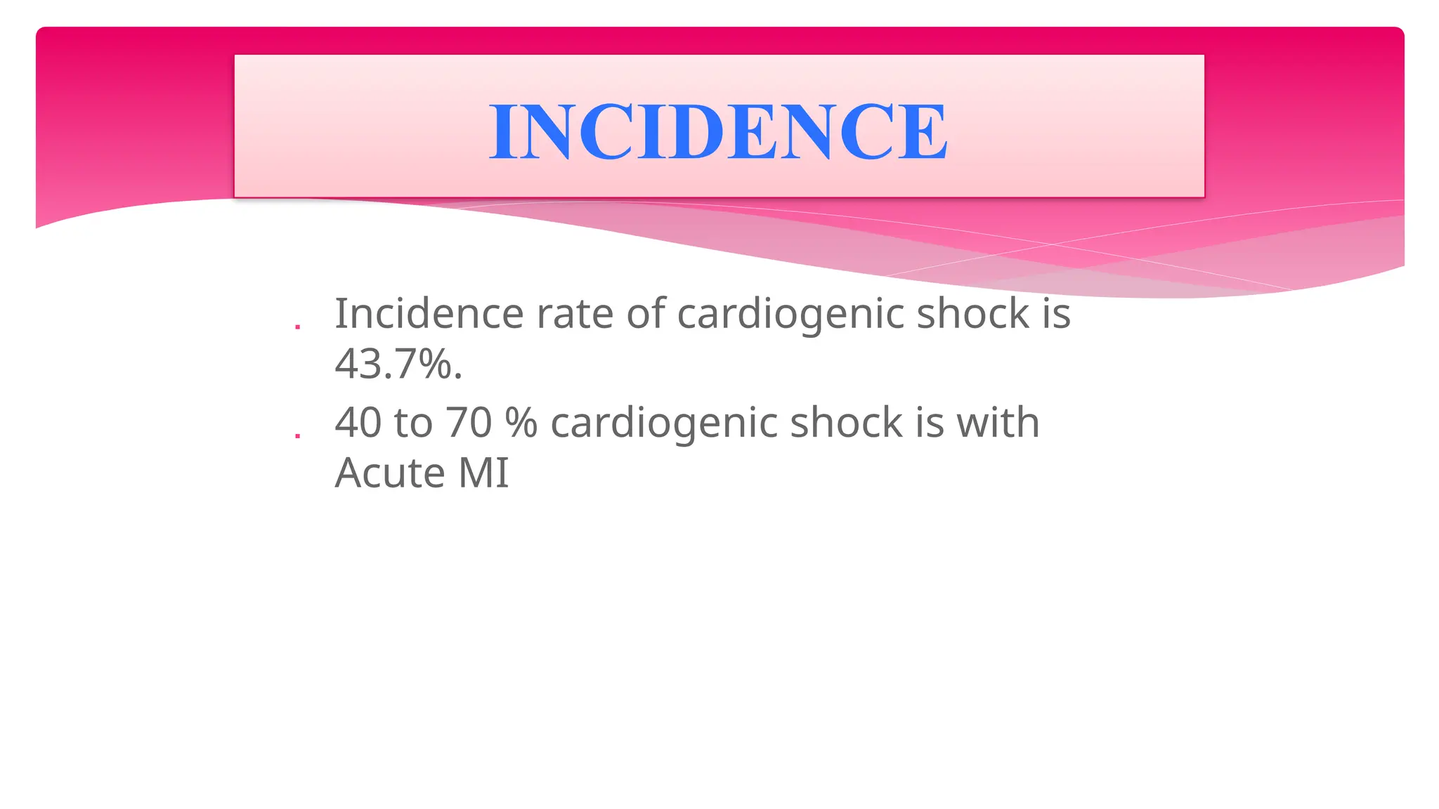  Incidence rate of cardiogenic shock is
43.7%.
 40 to 70 % cardiogenic shock is with
Acute MI
INCIDENCE
 