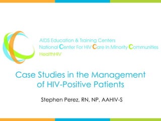 Case Studies in the Management
    of HIV-Positive Patients
     Stephen Perez, RN, NP, AAHIV-S
 