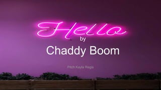 by
Chaddy Boom
Pitch Kayla Regis
 