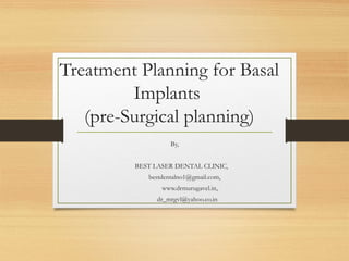 Treatment Planning for Basal
Implants
(pre-Surgical planning)
By,
BEST LASER DENTAL CLINIC,
bestdentalno1@gmail.com,
www.drmurugavel.in,
dr_mrgvl@yahoo.co.in
 