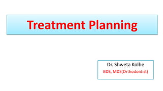 Treatment Planning
Dr. Shweta Kolhe
BDS, MDS(Orthodontist)
 