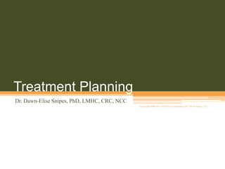 Treatment Planning
Dr. Dawn-Elise Snipes, PhD, LMHC, CRC, NCC
                                             Copyright 2008-2012 AllCEUs, a subsidiary of CDS Ventures, LLC
 