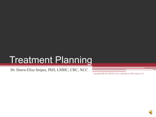 Treatment Planning
Dr. Dawn-Elise Snipes, PhD, LMHC, CRC, NCC
                                             Copyright 2008-2012 AllCEUs.com, a subsidiary of CDS Ventures, LLC
 