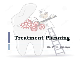 Treatment Planning
Dr. Priyal Billaiya
 