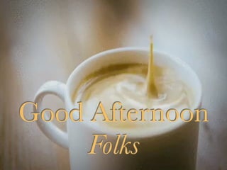 Good Afternoon
Folks
Good Afternoon
Folks!1
 