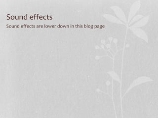 Sound effects
Sound effects are lower down in this blog page
 