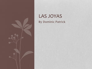 By Dominic Patrick
LAS JOYAS
 
