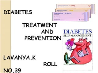 DIABETES TREATMENT  AND  PREVENTION LAVANYA.K ROLL NO.39  