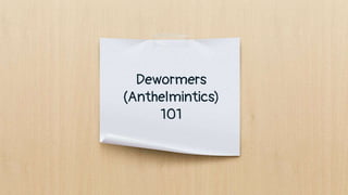 Dewormers
(Anthelmintics)
101
 