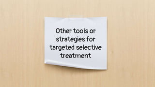 Other tools or
strategies for
targeted selective
treatment
 