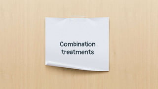 Combination
treatments
 