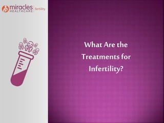 What Are the
Treatments for
Infertility?
 