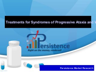 Treatments for Syndromes of Progressive Ataxia and W
Persistence Market Research
 