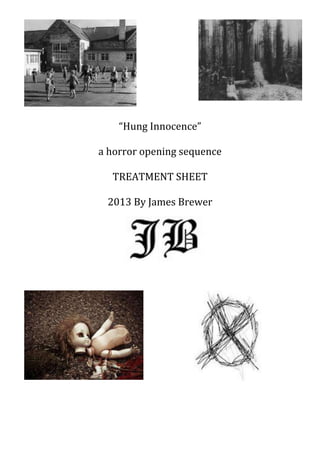 “Hung Innocence”

a horror opening sequence

  TREATMENT SHEET

 2013 By James Brewer
 