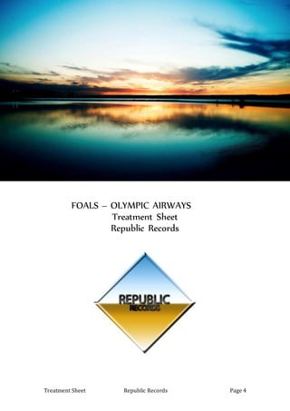 FOALS – OLYMPIC AIRWAYS 
Treatment Sheet 
Republic Records 
Treatment Sheet Republic Records Page 4 
 