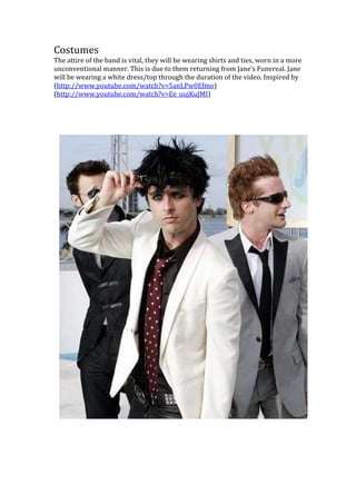 Costumes
The attire of the band is vital, they will be wearing shirts and ties, worn in a more
unconventional manner. This...