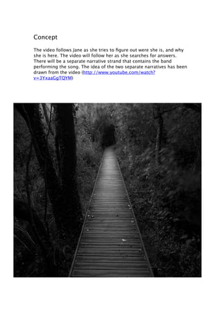 Concept

The video follows Jane as she tries to ﬁgure out were she is, and why
she is here. The video will follow her as s...