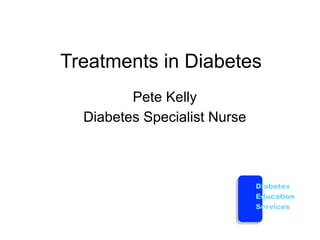 Treatments in Diabetes
         Pete Kelly
  Diabetes Specialist Nurse



                              Diabetes
                              Education
                              Services
 