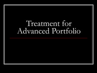 Treatment for Advanced Portfolio 