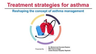 Treatment strategies for asthma
Reshaping the concept of asthma management
Dr. Mohammad Zannatul Rayhan
MD( Pulmonology)
Chest Disease Hospital, Rajshahi
Presented By
 