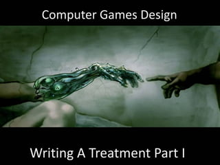 Computer Games Design




Writing A Treatment Part I
 