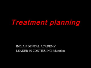 Treatment planning
• INDIAN DENTAL ACADEMY
• LEADER IN CONTINUING
Education
INDIAN DENTAL ACADEMY
LEADER IN CONTINUING Education
www.indiandentalacademy.com
 