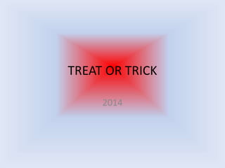 TREAT OR TRICK 
2014 
 