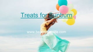 Treats for Sunburn
www.beautycarelife.com
 