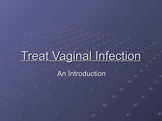 Treat Vaginal Infection
      An Introduction
 