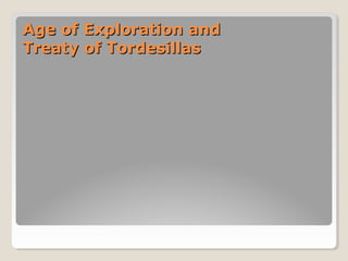 Age of Exploration andAge of Exploration and
Treaty of TordesillasTreaty of Tordesillas
 