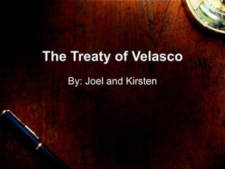 The Treaty of Velasco By: Joel and Kirsten 