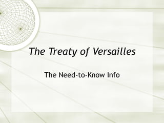 The Treaty of Versailles The Need-to-Know Info 