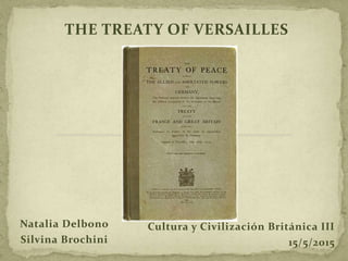 Natalia Delbono
Silvina Brochini
THE TREATY OF VERSAILLES
Cultura y Civilización Británica III
15/5/2015
 